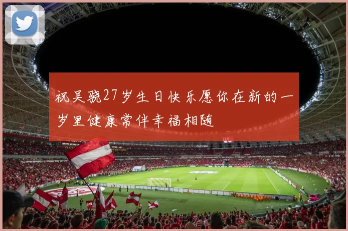 祝吴骁27岁生日快乐愿你在新的一岁里健康常伴幸福相随